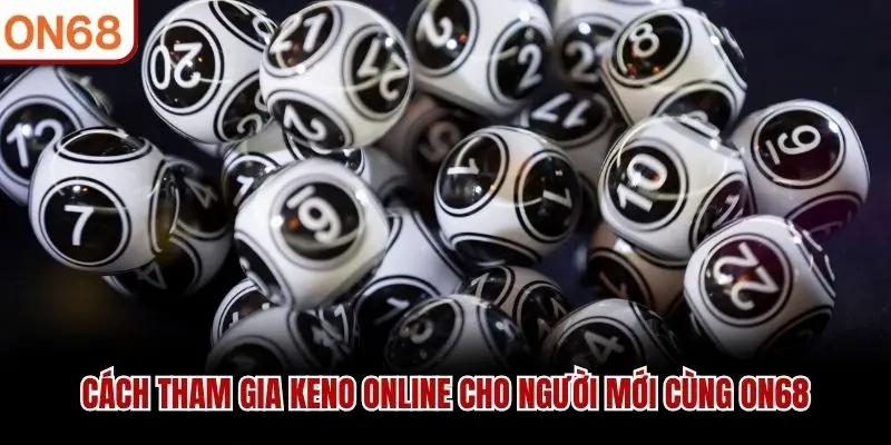 Cách tham gia Keno online cho người mới cùng ON68