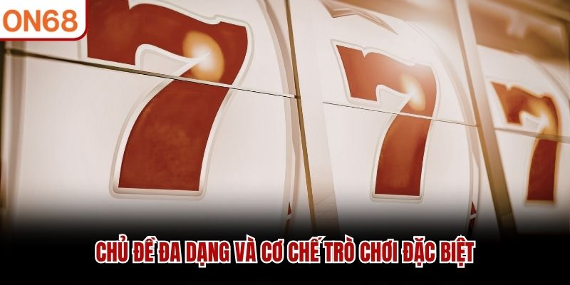 Chủ đề đa dạng và cơ chế trò chơi đặc biệt