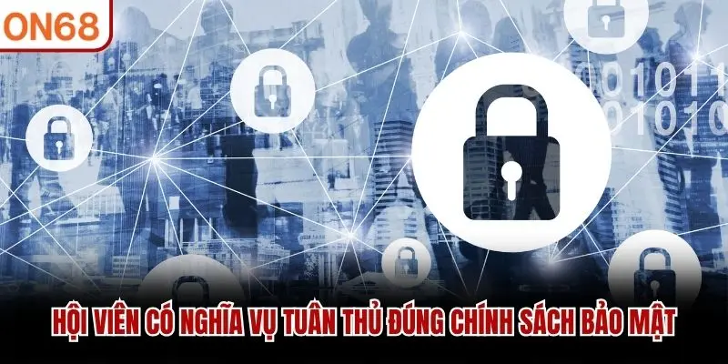 Hội viên có nghĩa vụ tuân thủ đúng chính sách bảo mật