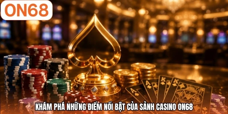Khám phá những điểm nổi bật của sảnh casino ON68