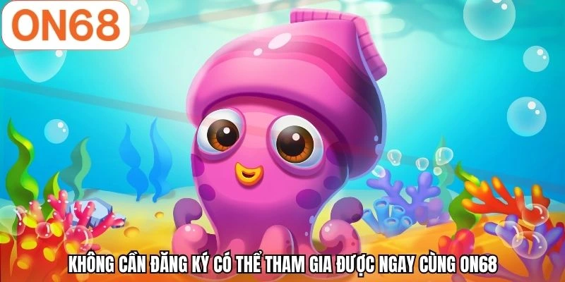 Không cần đăng ký có thể tham gia được ngay cùng ON68