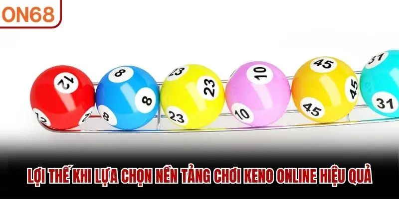 Lợi thế khi lựa chọn nền tảng chơi Keno online hiệu quả