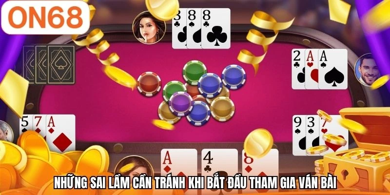 Những sai lầm cần tránh khi bắt đầu tham gia ván bài