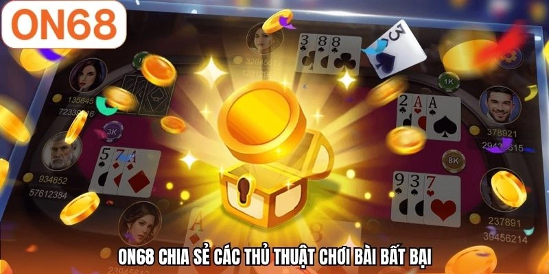 ON68 chia sẻ các thủ thuật chơi bài bất bại
