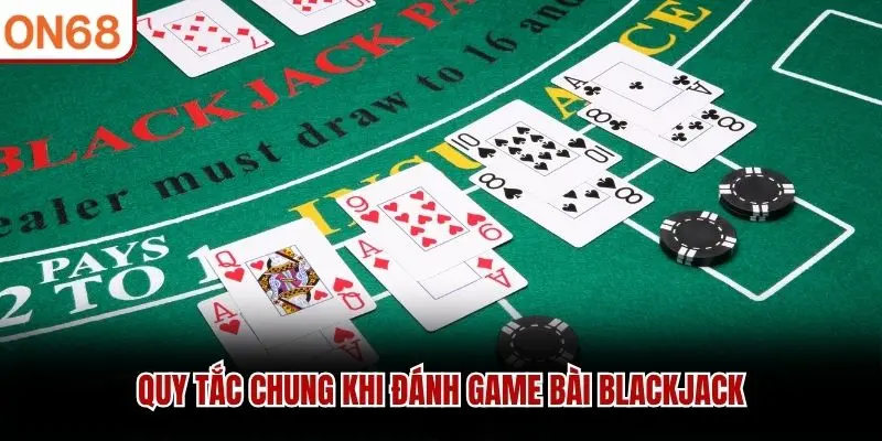 Quy tắc chung khi đánh game bài Blackjack