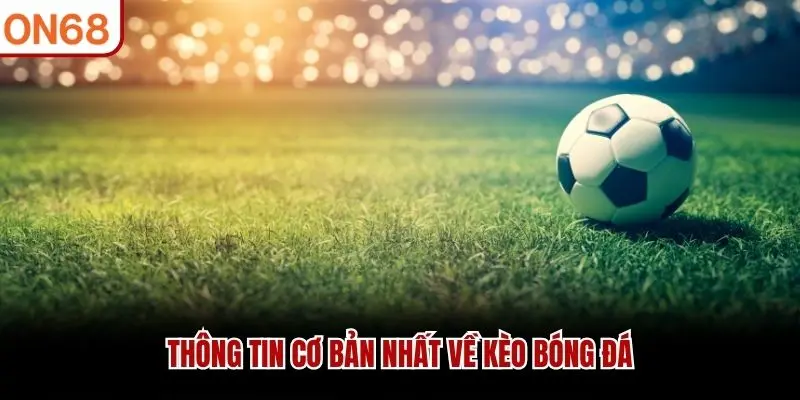 Thông tin cơ bản nhất về kèo bóng đá