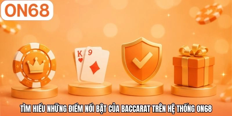 Tìm hiểu những điểm nổi bật của Baccarat trên hệ thống ON68