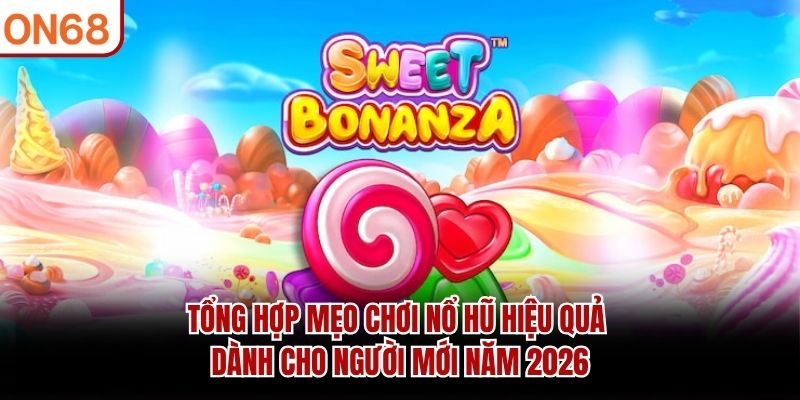 Tổng hợp mẹo chơi nổ hũ hiệu quả dành cho người mới năm 2026