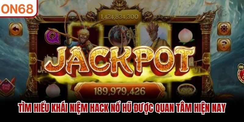Tìm hiểu khái niệm hack nổ hũ được quan tâm hiện nay
